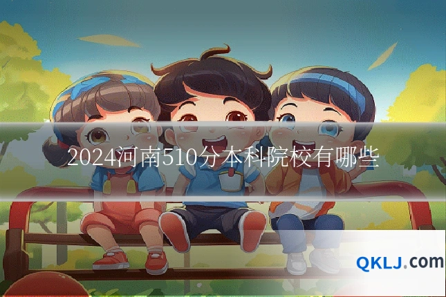 2024河南510分本科院校有哪些