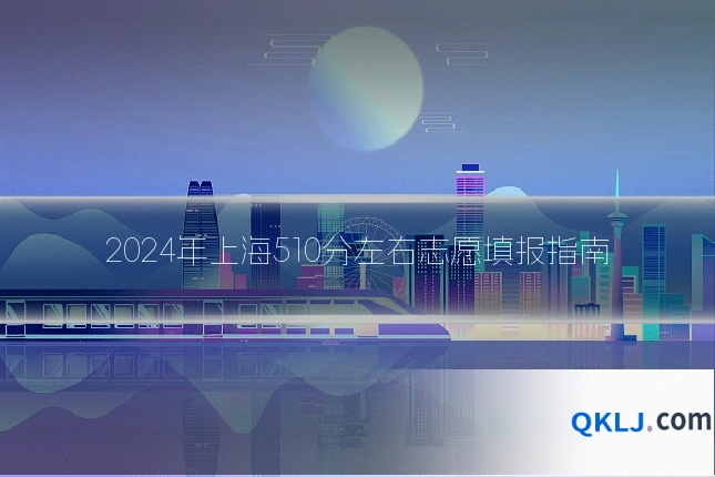 2024年上海510分左右志愿填报指南