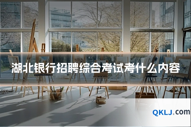 湖北银行招聘综合考试考什么内容