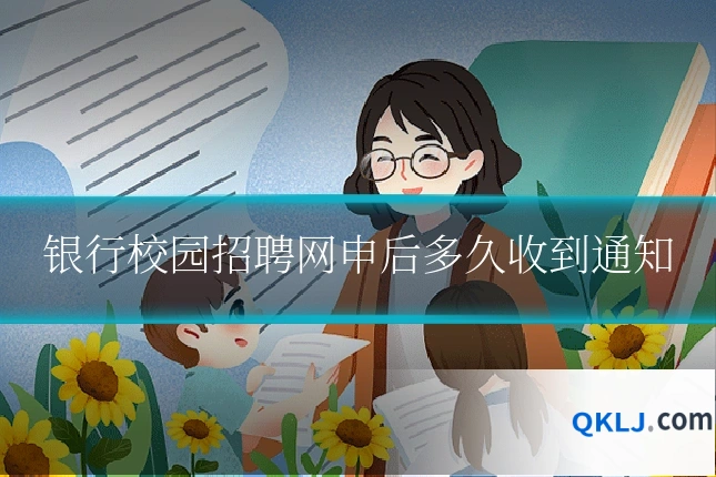 银行校园招聘网申后多久收到通知