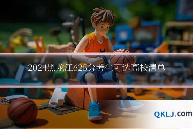 2024黑龙江625分考生可选高校清单