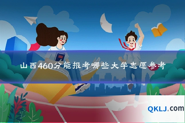 山西460分能报考哪些大学志愿参考