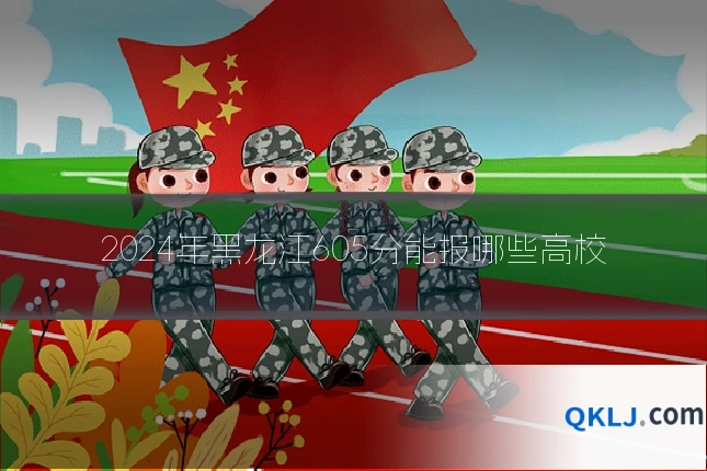 2024年黑龙江605分能报哪些高校
