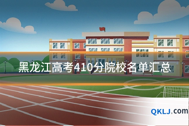黑龙江高考410分院校名单汇总
