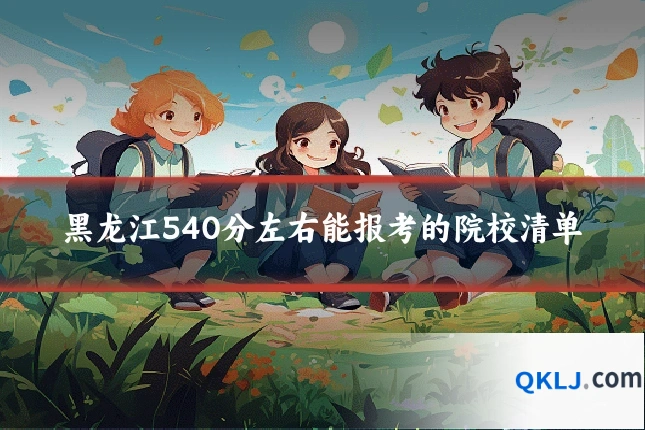 黑龙江540分左右能报考的院校清单