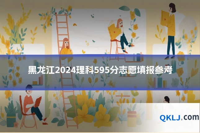 黑龙江2024理科595分志愿填报参考