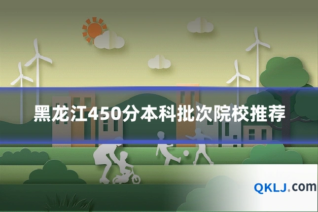 黑龙江450分本科批次院校推荐