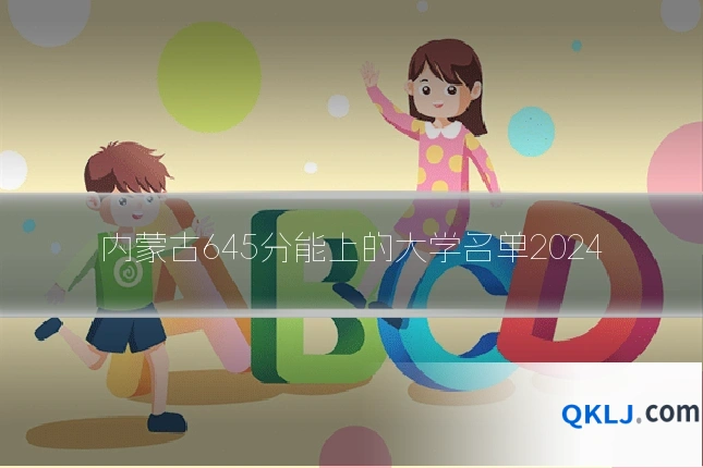 内蒙古645分能上的大学名单2024