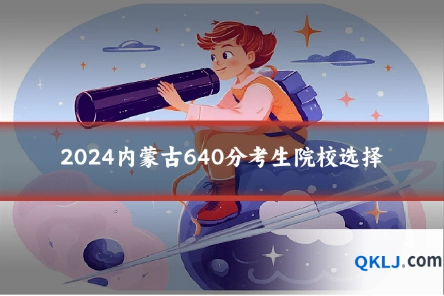 2024内蒙古640分考生院校选择