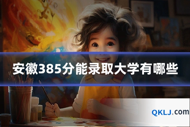 安徽385分能录取大学有哪些