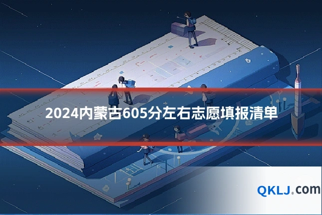 2024内蒙古605分左右志愿填报清单