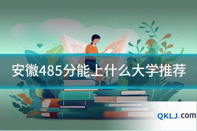 安徽485分能上什么大学推荐