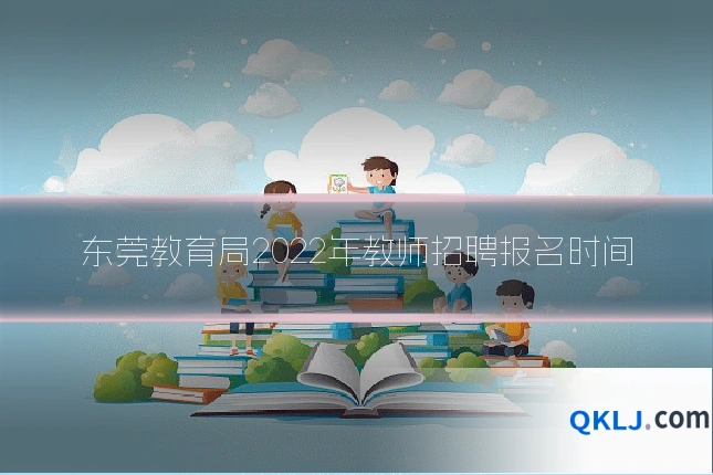 东莞教育局2022年教师招聘报名时间