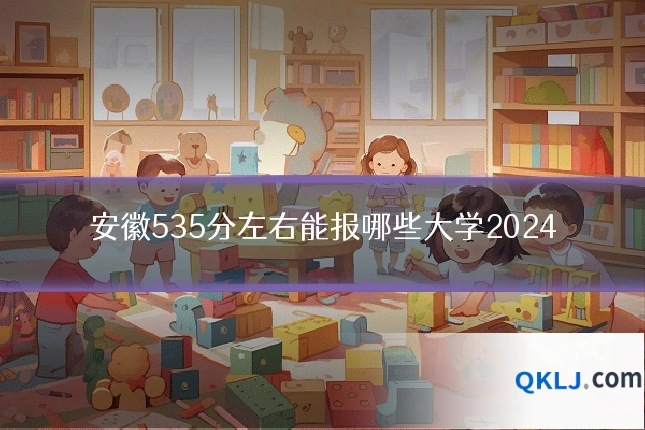 安徽535分左右能报哪些大学2024