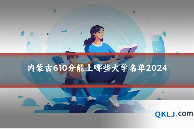 内蒙古610分能上哪些大学名单2024