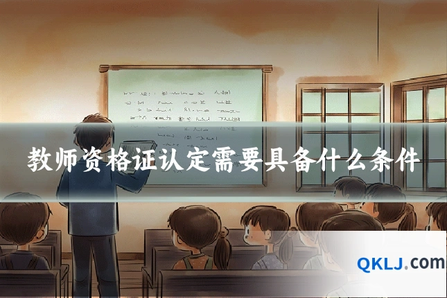 教师资格证认定需要具备什么条件