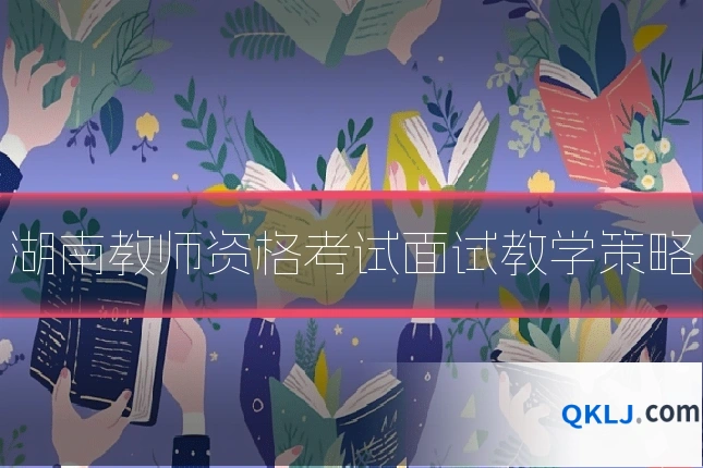 湖南教师资格考试面试教学策略