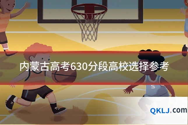 内蒙古高考630分段高校选择参考