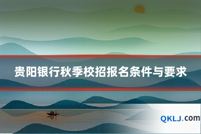 贵阳银行秋季校招报名条件与要求