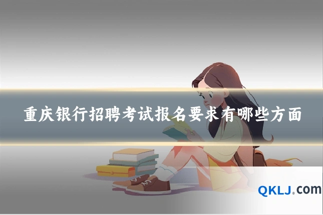 重庆银行招聘考试报名要求有哪些方面