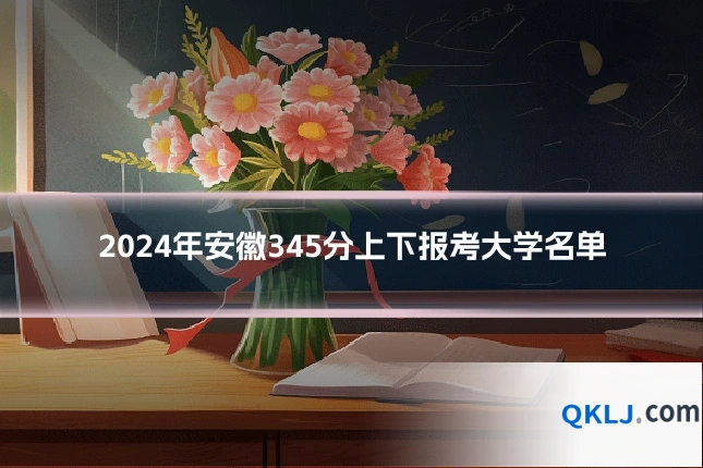 2024年安徽345分上下报考大学名单