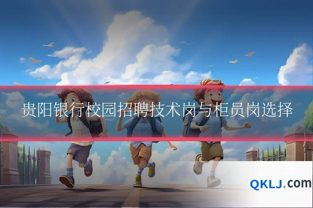 贵阳银行校园招聘技术岗与柜员岗选择