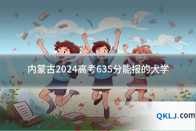 内蒙古2024高考635分能报的大学