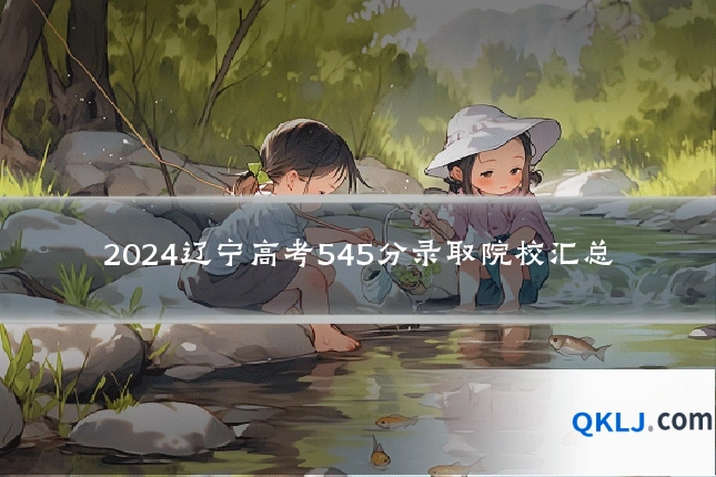 2024辽宁高考545分录取院校汇总