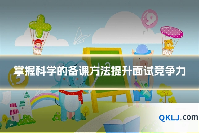 掌握科学的备课方法提升面试竞争力