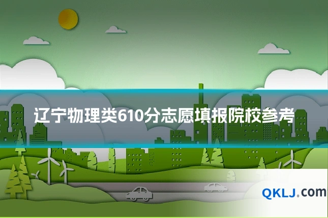 辽宁物理类610分志愿填报院校参考