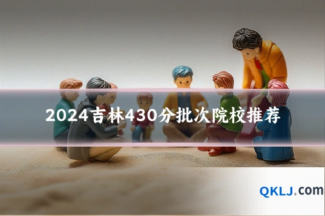 2024吉林430分批次院校推荐