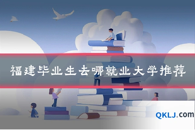 福建毕业生去哪就业大学推荐