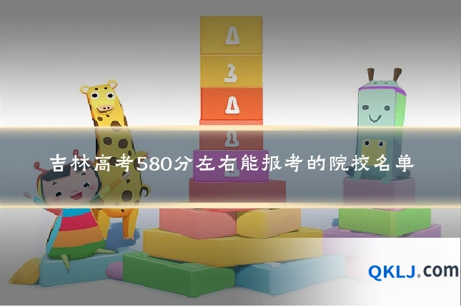 吉林高考580分左右能报考的院校名单
