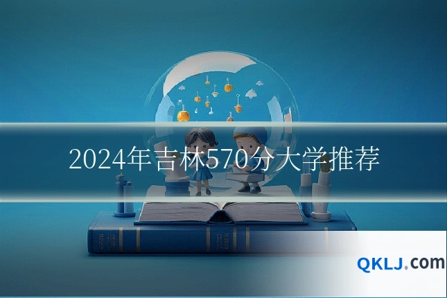 2024年吉林570分大学推荐
