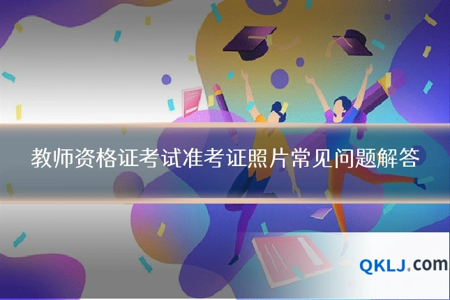 教师资格证考试准考证照片常见问题解答