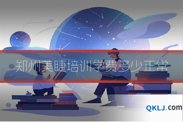 郑州美睫培训学费多少正常