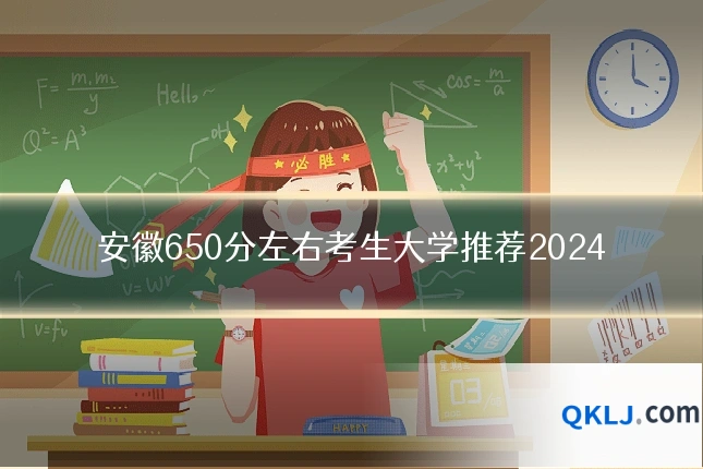 安徽650分左右考生大学推荐2024