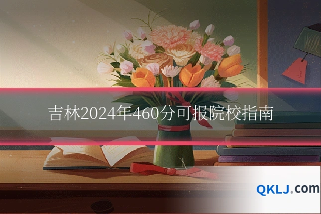 吉林2024年460分可报院校指南
