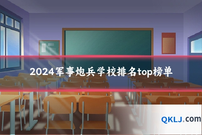 2024军事炮兵学校排名top榜单