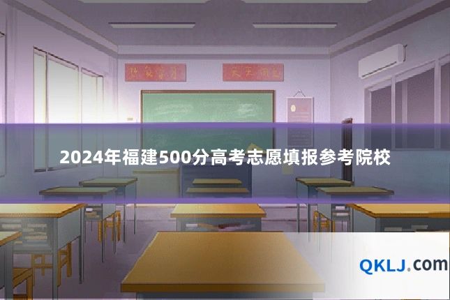 2024年福建500分高考志愿填报参考院校
