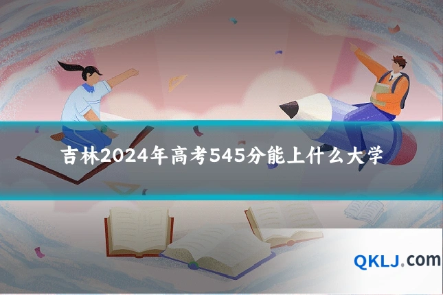 吉林2024年高考545分能上什么大学