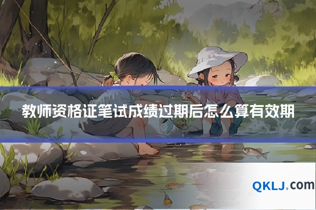 教师资格证笔试成绩过期后怎么算有效期