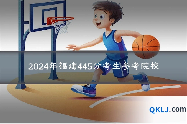 2024年福建445分考生参考院校