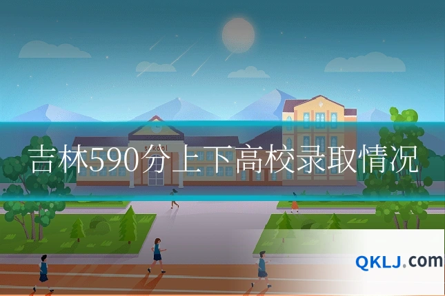 吉林590分上下高校录取情况