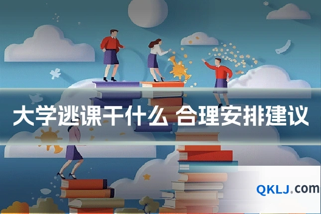大学逃课干什么 合理安排建议