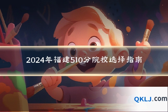 2024年福建510分院校选择指南