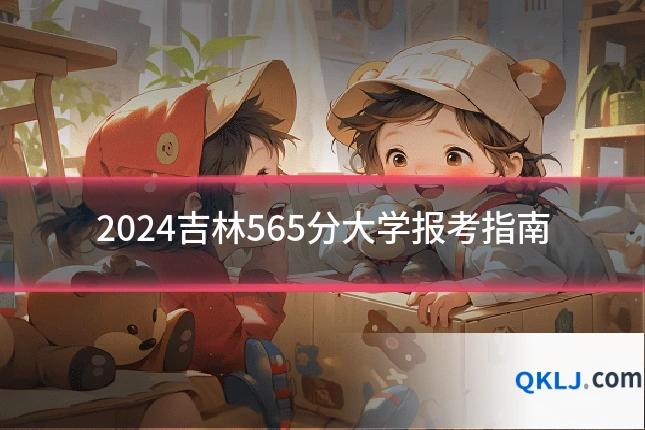 2024吉林565分大学报考指南