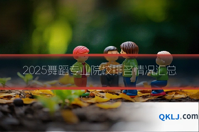 2025舞蹈专业院校排名情况汇总