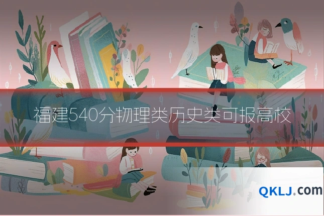 福建540分物理类历史类可报高校
