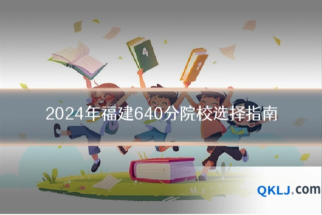 2024年福建640分院校选择指南
